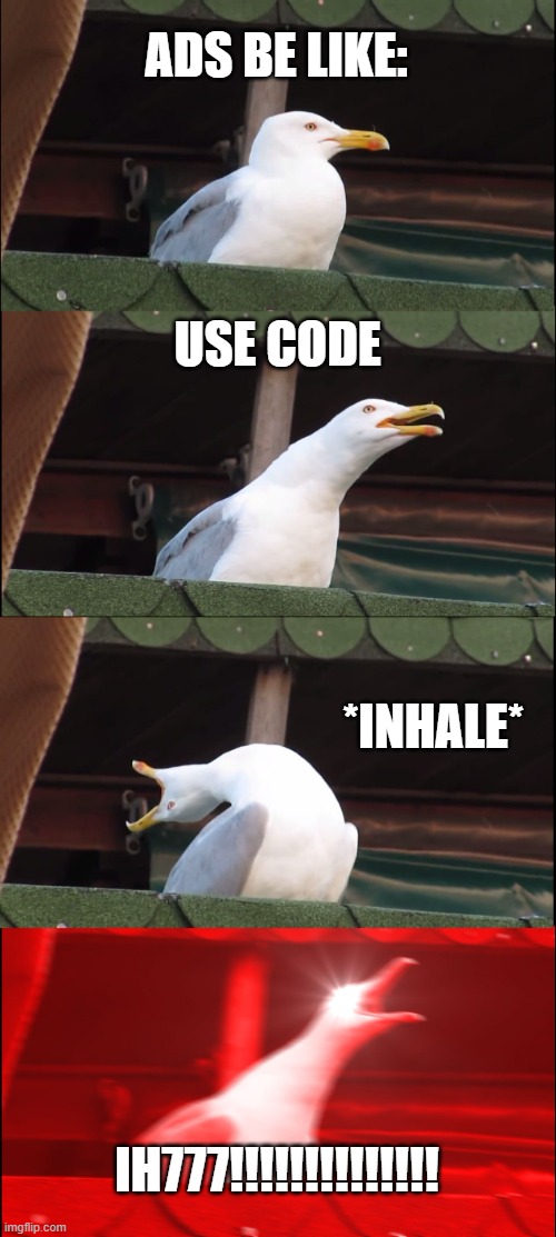 raid shadow legend is dead now | ADS BE LIKE:; USE CODE; *INHALE*; IH777!!!!!!!!!!!!!! | image tagged in memes,inhaling seagull | made w/ Imgflip meme maker