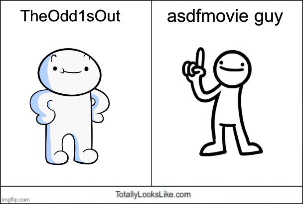 I swear these people copy off TomSka’s creation.. | asdfmovie guy; TheOdd1sOut | image tagged in totally looks like,asdfmovie,story time youtuber,theodd1sout,youtube,memes | made w/ Imgflip meme maker