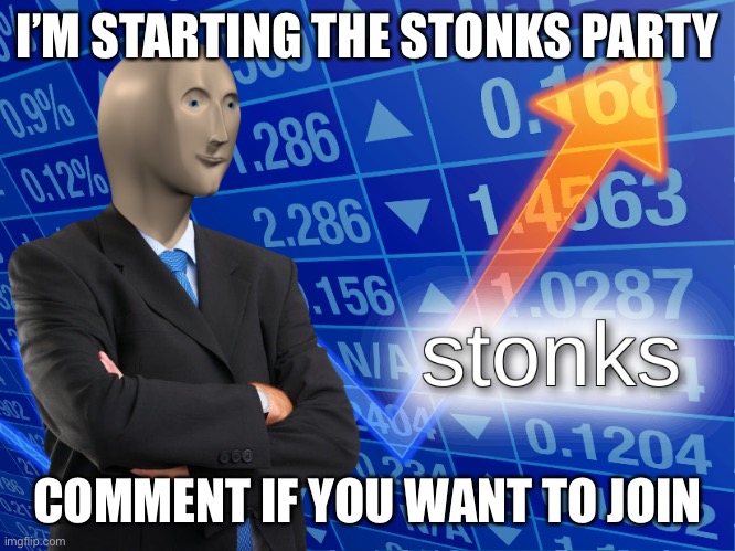 stonks | I’M STARTING THE STONKS PARTY; COMMENT IF YOU WANT TO JOIN | image tagged in stonks | made w/ Imgflip meme maker