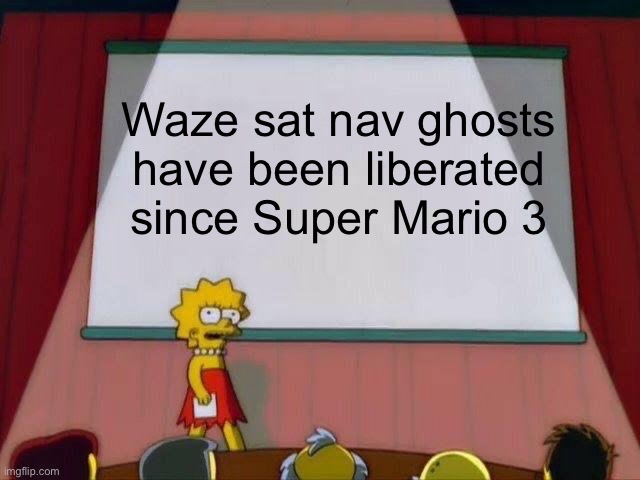 Lisa Simpson's Presentation | Waze sat nav ghosts have been liberated since Super Mario 3 | image tagged in lisa simpson's presentation,super mario bros,ghosts,gps | made w/ Imgflip meme maker
