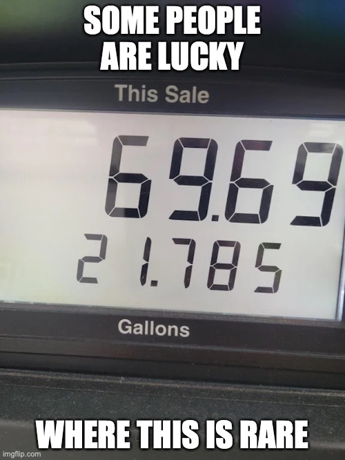 69 Gas Pump | SOME PEOPLE ARE LUCKY; WHERE THIS IS RARE | image tagged in gas,memes | made w/ Imgflip meme maker