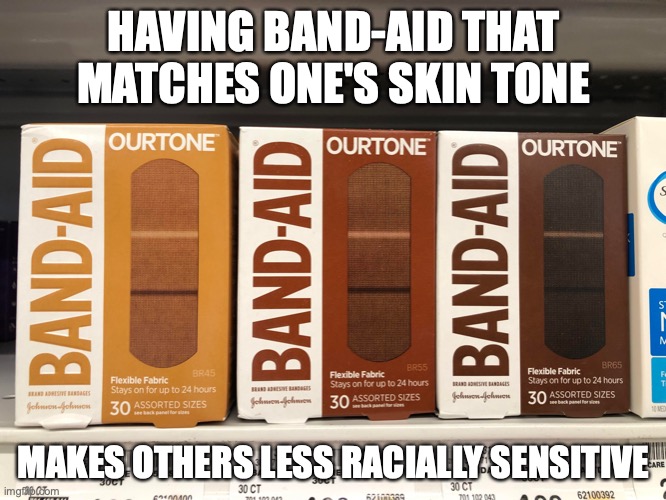 Colored Band-Aid | HAVING BAND-AID THAT MATCHES ONE'S SKIN TONE; MAKES OTHERS LESS RACIALLY SENSITIVE | image tagged in bandaid,memes | made w/ Imgflip meme maker