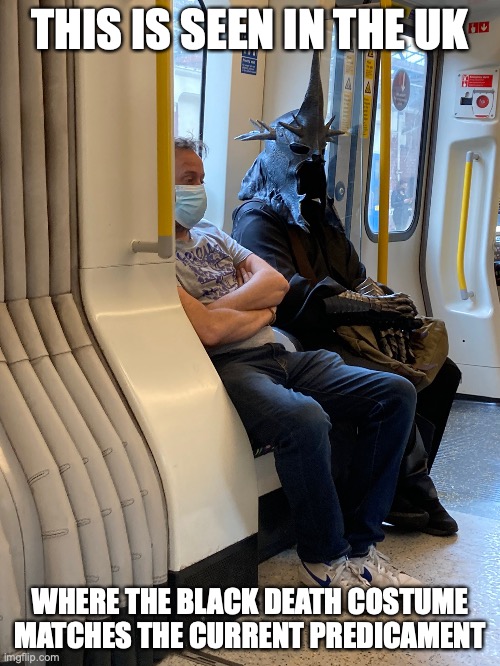 Black Death Costume | THIS IS SEEN IN THE UK; WHERE THE BLACK DEATH COSTUME MATCHES THE CURRENT PREDICAMENT | image tagged in memes,public transport | made w/ Imgflip meme maker