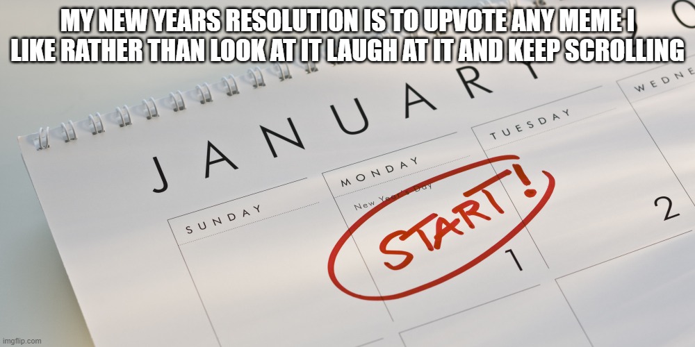 This title | MY NEW YEARS RESOLUTION IS TO UPVOTE ANY MEME I LIKE RATHER THAN LOOK AT IT LAUGH AT IT AND KEEP SCROLLING | image tagged in new year's resolutions | made w/ Imgflip meme maker