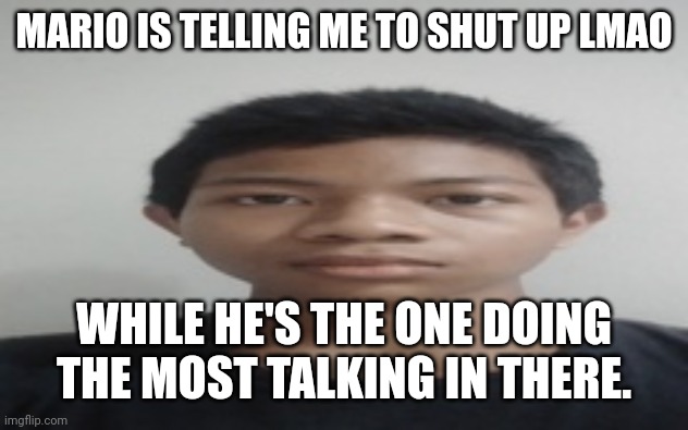 Akif | MARIO IS TELLING ME TO SHUT UP LMAO; WHILE HE'S THE ONE DOING THE MOST TALKING IN THERE. | image tagged in akif | made w/ Imgflip meme maker