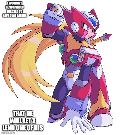 Zero With Dual Sabers | I WOULDN'T BE SURPRISED FOR ZERO TO HAVE DUAL SABERS; THAT HE WILL LET X LEND ONE OF HIS | image tagged in megaman,megaman x,zero,memes | made w/ Imgflip meme maker