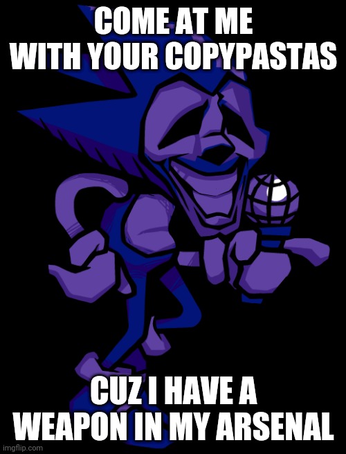 COME AT ME WITH YOUR COPYPASTAS; CUZ I HAVE A WEAPON IN MY ARSENAL | made w/ Imgflip meme maker