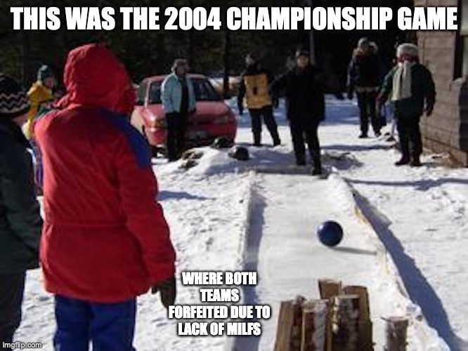 Ice Bowling | THIS WAS THE 2004 CHAMPIONSHIP GAME; WHERE BOTH TEAMS FORFEITED DUE TO LACK OF MILFS | image tagged in winter,bowling,memes | made w/ Imgflip meme maker