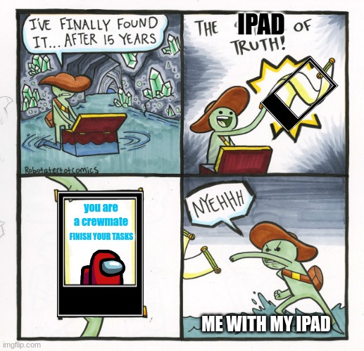 The Scroll Of Truth Meme | IPAD; you are a crewmate; FINISH YOUR TASKS; ME WITH MY IPAD | image tagged in memes,the scroll of truth | made w/ Imgflip meme maker