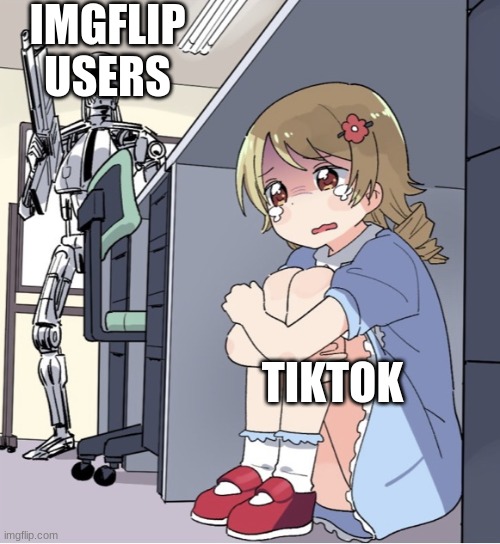 Anime Girl Hiding from Terminator | IMGFLIP USERS; TIKTOK | image tagged in anime girl hiding from terminator | made w/ Imgflip meme maker