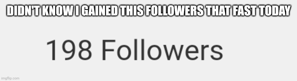 DIDN'T KNOW I GAINED THIS FOLLOWERS THAT FAST TODAY | made w/ Imgflip meme maker