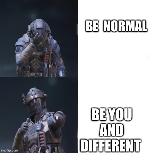 Cod drake meme | BE  NORMAL; BE YOU AND DIFFERENT | image tagged in cod drake meme | made w/ Imgflip meme maker