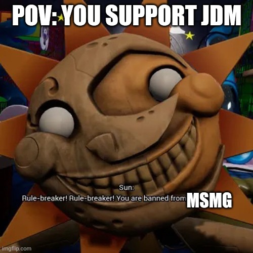 POV: YOU SUPPORT JDM; MSMG | made w/ Imgflip meme maker