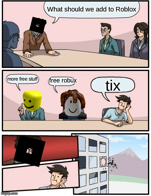Boardroom Meeting Suggestion Meme | What should we add to Roblox; more free stuff; free robux; tix | image tagged in memes,boardroom meeting suggestion | made w/ Imgflip meme maker