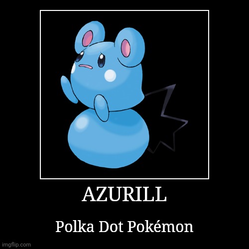 Azurill | AZURILL | Polka Dot Pokémon | image tagged in demotivationals,pokemon,azurill | made w/ Imgflip demotivational maker