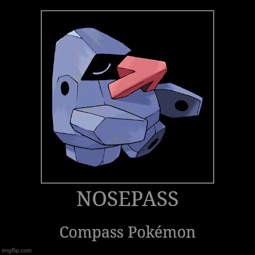 Nosepass | NOSEPASS | Compass Pokémon | image tagged in demotivationals,pokemon,nosepass | made w/ Imgflip demotivational maker
