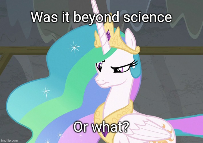 Confused Celestia (MLP) | Was it beyond science Or what? | image tagged in confused celestia mlp | made w/ Imgflip meme maker