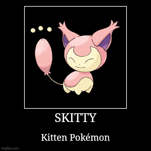 Skitty | SKITTY | Kitten Pokémon | image tagged in demotivationals,pokemon,skitty | made w/ Imgflip demotivational maker