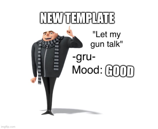 NEW TEMPLATE; GOOD | image tagged in custom template | made w/ Imgflip meme maker