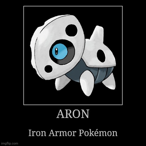Aron | ARON | Iron Armor Pokémon | image tagged in demotivationals,pokemon,aron | made w/ Imgflip demotivational maker