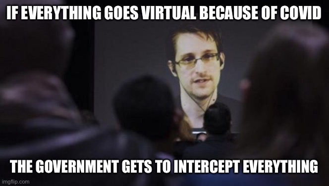 Edward Snowden | IF EVERYTHING GOES VIRTUAL BECAUSE OF COVID; THE GOVERNMENT GETS TO INTERCEPT EVERYTHING | image tagged in edward snowden,covid-19,virtual,new normal | made w/ Imgflip meme maker