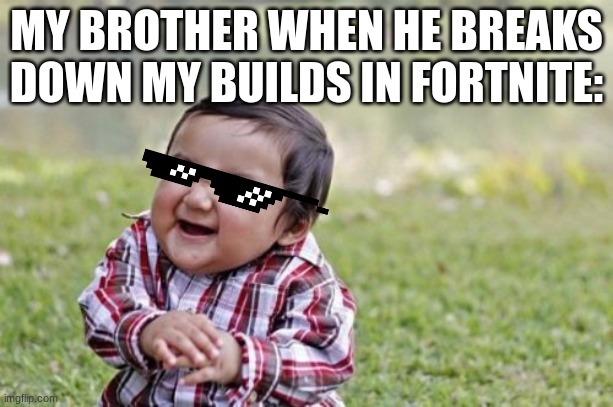 Evil Toddler | MY BROTHER WHEN HE BREAKS DOWN MY BUILDS IN FORTNITE: | image tagged in memes,evil toddler | made w/ Imgflip meme maker
