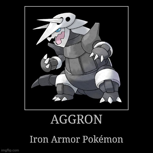 Aggron | AGGRON | Iron Armor Pokémon | image tagged in demotivationals,pokemon,aggron | made w/ Imgflip demotivational maker