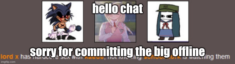Lord X what the fuсk | hello chat; sorry for committing the big offline | image tagged in lord x what the fu k | made w/ Imgflip meme maker