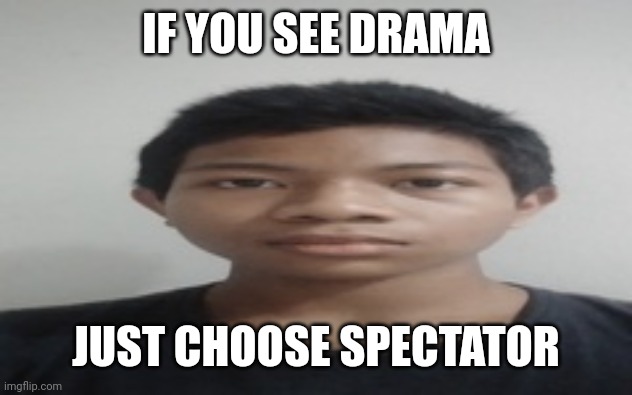 Akif | IF YOU SEE DRAMA; JUST CHOOSE SPECTATOR | image tagged in akif | made w/ Imgflip meme maker