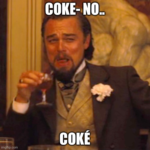 Laughing Leo | COKE- NO.. COKÉ | image tagged in memes,laughing leo | made w/ Imgflip meme maker