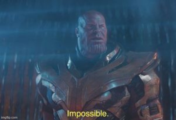 Impossible Thanos Meme | image tagged in impossible thanos meme | made w/ Imgflip meme maker