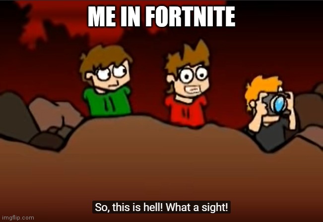 So this is Hell | ME IN FORTNITE | image tagged in so this is hell | made w/ Imgflip meme maker