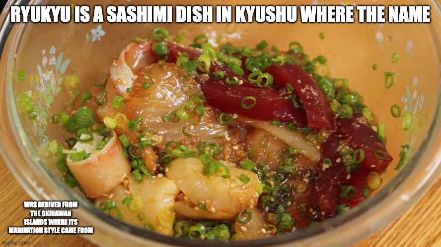 Ryukyu | RYUKYU IS A SASHIMI DISH IN KYUSHU WHERE THE NAME; WAS DERIVED FROM THE OKINAWAN ISLANDS WHERE ITS MARINATION STYLE CAME FROM | image tagged in food,memes | made w/ Imgflip meme maker