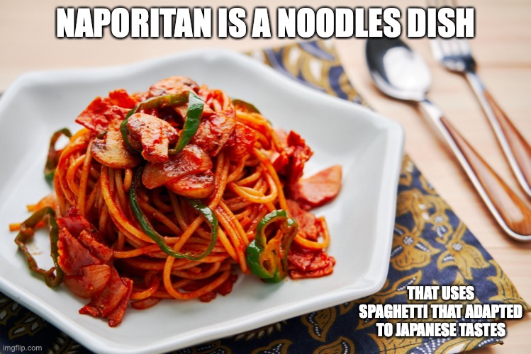Naporitan | NAPORITAN IS A NOODLES DISH; THAT USES SPAGHETTI THAT ADAPTED TO JAPANESE TASTES | image tagged in food,memes | made w/ Imgflip meme maker
