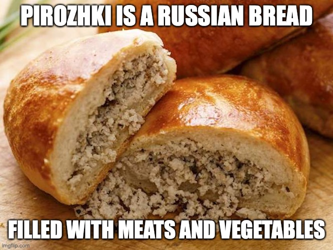 Pirozhki | PIROZHKI IS A RUSSIAN BREAD; FILLED WITH MEATS AND VEGETABLES | image tagged in food,memes | made w/ Imgflip meme maker