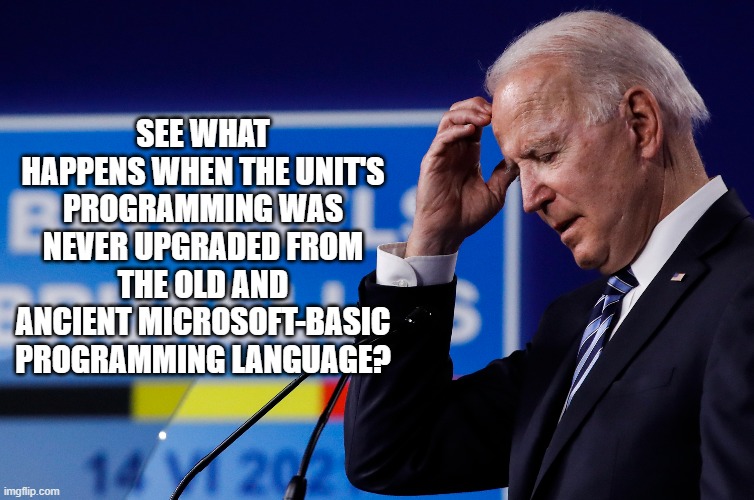 Software glitches. | SEE WHAT HAPPENS WHEN THE UNIT'S PROGRAMMING WAS NEVER UPGRADED FROM THE OLD AND ANCIENT MICROSOFT-BASIC PROGRAMMING LANGUAGE? | image tagged in reboot | made w/ Imgflip meme maker