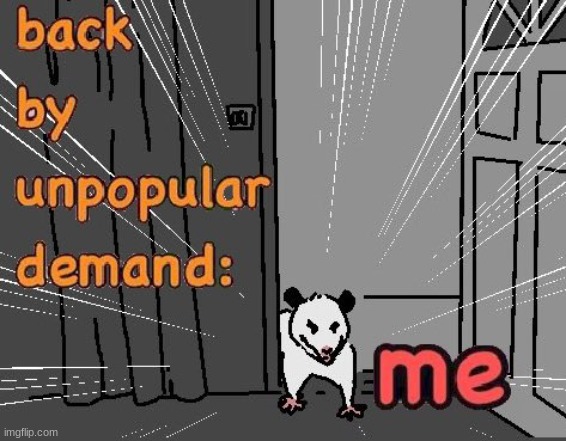 back by unpopular demand | image tagged in back by unpopular demand | made w/ Imgflip meme maker