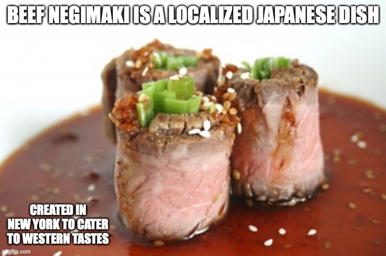 Beef Negimaki | BEEF NEGIMAKI IS A LOCALIZED JAPANESE DISH; CREATED IN NEW YORK TO CATER TO WESTERN TASTES | image tagged in food,memes | made w/ Imgflip meme maker