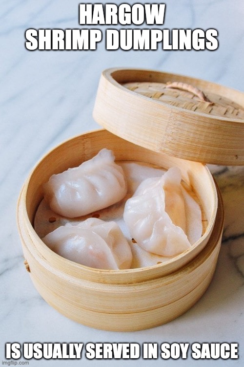 Hargow | HARGOW SHRIMP DUMPLINGS; IS USUALLY SERVED IN SOY SAUCE | image tagged in food,dim sum,memes | made w/ Imgflip meme maker