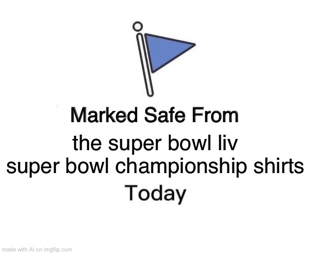 It’s true, ai | the super bowl liv super bowl championship shirts | image tagged in memes,marked safe from,football,super bowl,if you know what i mean | made w/ Imgflip meme maker