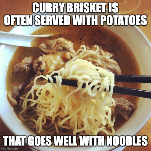 Curry Brisket Noodles | CURRY BRISKET IS OFTEN SERVED WITH POTATOES; THAT GOES WELL WITH NOODLES | image tagged in food,memes | made w/ Imgflip meme maker