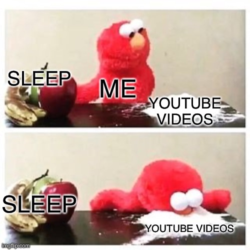 Me at 3am | SLEEP; ME; YOUTUBE VIDEOS; SLEEP; YOUTUBE VIDEOS | image tagged in elmo cocaine,memes,relatable,sleep,3am | made w/ Imgflip meme maker