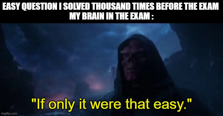 exams | EASY QUESTION I SOLVED THOUSAND TIMES BEFORE THE EXAM 
MY BRAIN IN THE EXAM : | image tagged in if only it were that easy | made w/ Imgflip meme maker