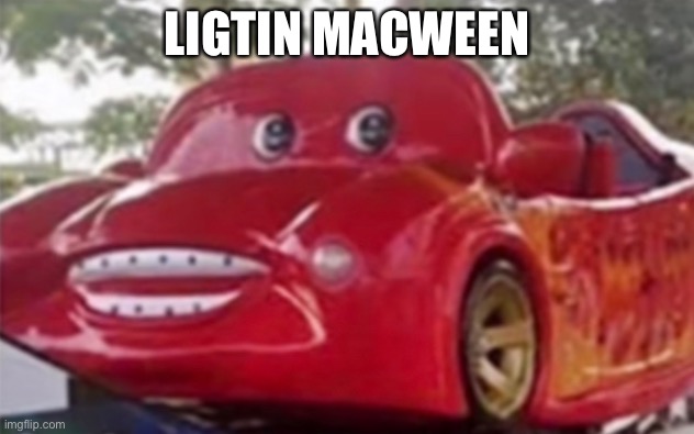 He will eat your soul | LIGTIN MACWEEN | image tagged in lightning mcqueen,bootleg,rip off,design fail,design fails | made w/ Imgflip meme maker
