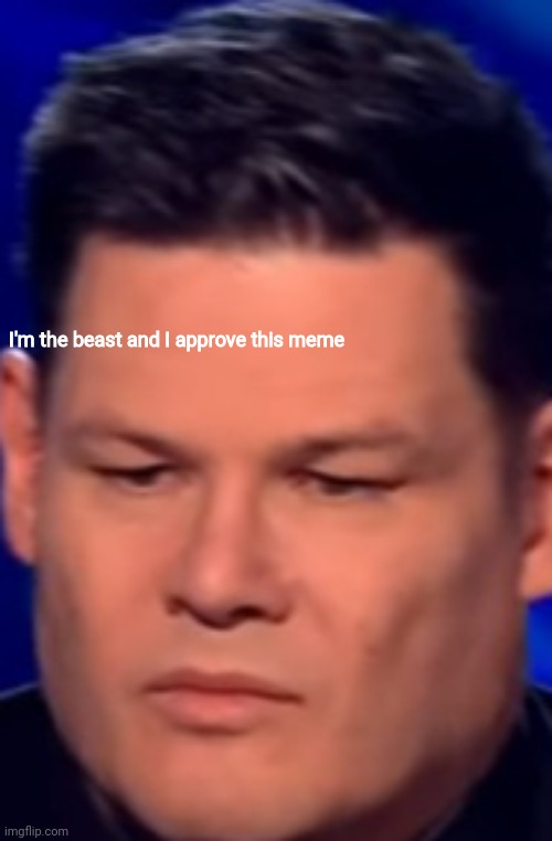 mark labbett excuse me what the fuck | I'm the beast and I approve this meme | image tagged in mark labbett excuse me what the fuck | made w/ Imgflip meme maker