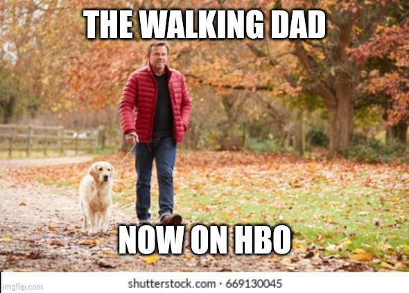 The walking dad |  THE WALKING DAD; NOW ON HBO | image tagged in do you know the way | made w/ Imgflip meme maker