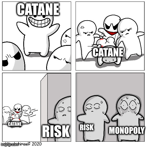 Toons scared of getting beat up | CATANE; CATANE; RISK; CATANE; RISK; MONOPOLY | image tagged in toons scared of getting beat up | made w/ Imgflip meme maker