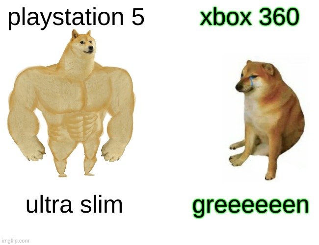 consoles | playstation 5; xbox 360; ultra slim; greeeeeen | image tagged in memes,buff doge vs cheems | made w/ Imgflip meme maker