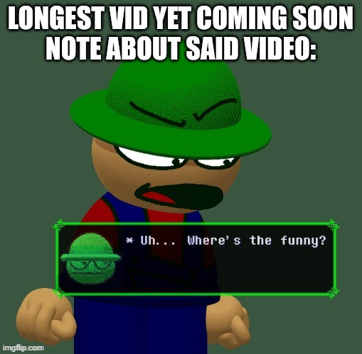 Funny is gone .:( | LONGEST VID YET COMING SOON
NOTE ABOUT SAID VIDEO: | made w/ Imgflip meme maker