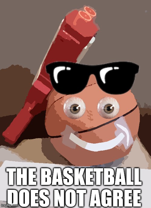 The basketball does not agree | THE BASKETBALL DOES NOT AGREE | image tagged in basketball meme,disagree,reaction | made w/ Imgflip meme maker